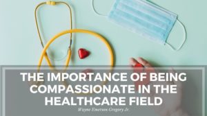 The Importance Of Being Compassionate In The Healthcare Field