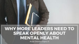 Why More Leaders Need To Speak Openly About Mental Health